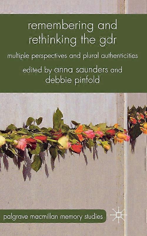 Remembering And Rethinking The Gdr Multiple Perspectives And Plural Authenticiti