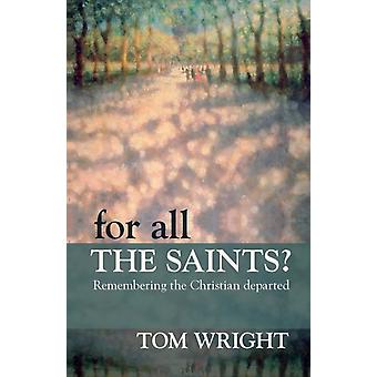 For All The Saints Remembering The Christian Departed - Tom Wright