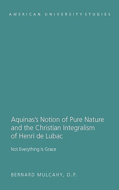 Aquinass Notion Of Pure Nature And The Christian Integralism Of Henri De Lubac by Fr. Bernard Mulcahy Paperback Book