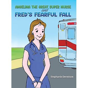 Angelina The Great Super Nurse And Freds Fearful Fall - Stephanie Dennison