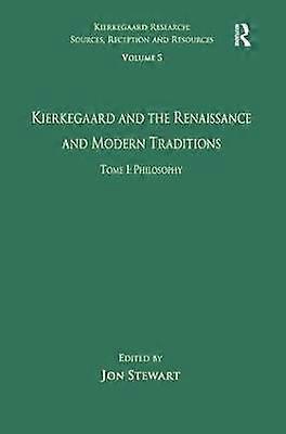 Volume 5 Tome I: Kierkegaard and the Renaissance and Modern Traditions - Philosophy