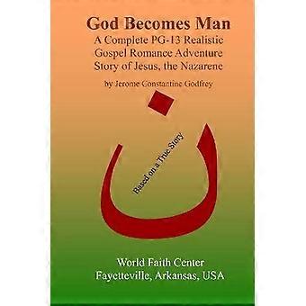 God Becomes Man: A Complete PG-13 Realistic Gospel Romance Adventure Story of Jesus the Nazarene