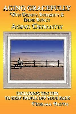 Aging Gracefully with Dignity Integrity & Spunk Intact