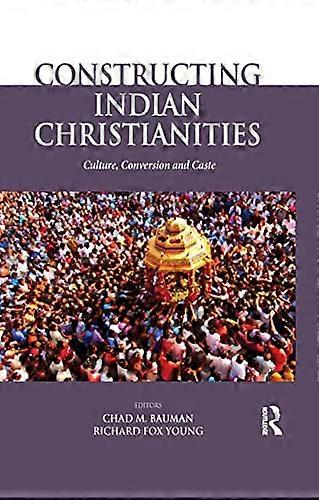 Constructing Indian Christianities: Culture Conversion and Caste