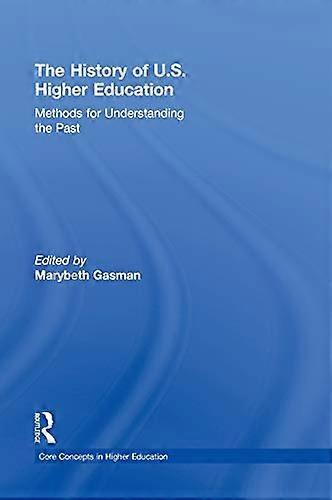 The History of U.S. Higher Education Methods for Understanding the Past