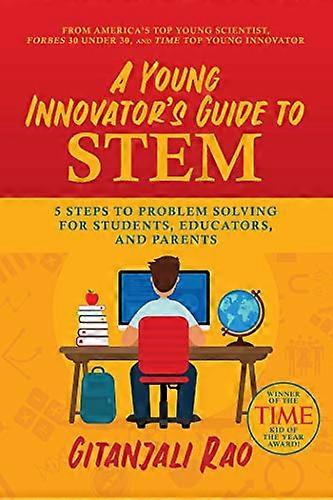 A Young Innovators Guide to STEM: 5 Steps To Problem Solving For Students Educators and Parents