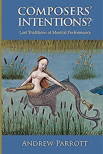 Composers Intentions?: Lost Traditions of Musical Performance
