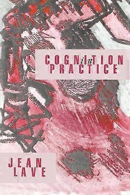 Cognition in Practice Mind Mathematics and Culture in Everyday Life Learning in Doing