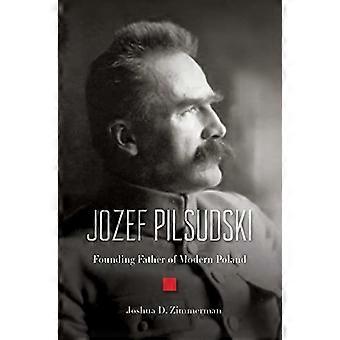 Jozef Pilsudski: Founding Father of Modern Poland