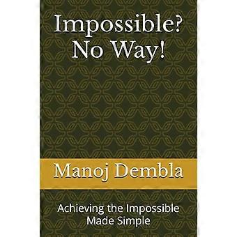 Impossible ? Absolument pas ! : Réaliser l'impossible en toute simplicité