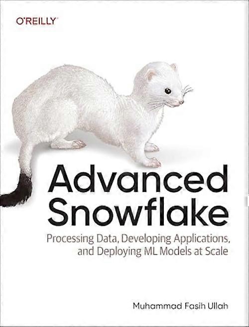 Advanced Snowflake : Processing Data, Developing Applications, and Deploying Ml Models at Scale