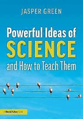 Powerful Ideas of Science and How to Teach Them