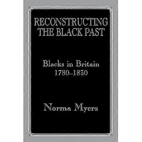 Reconstructing the Black Past: Blacks in Britain c.1780-1830 (Slave & Post-slave Societies & Cultures)