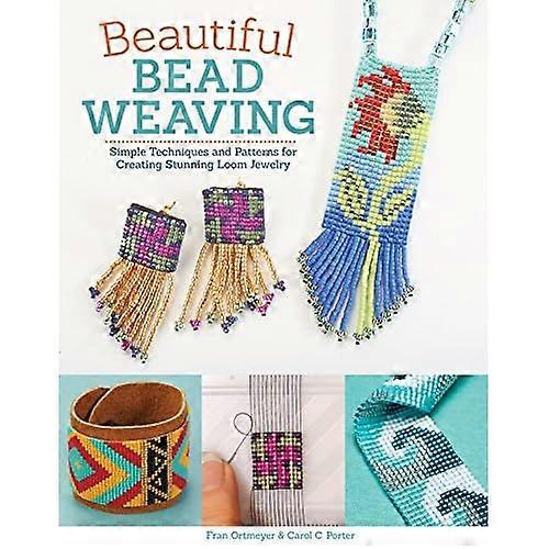 Beautiful Bead Weaving: Simple Techniques and Patterns for Creating Stunning Loom Jewelry