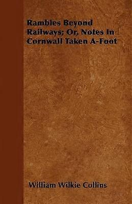 Rambles Beyond Railways; Or Notes In Cornwall Taken A-Foot