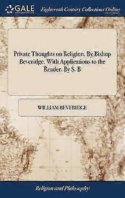 Private Thoughts on Religion By Bishop Beveridge With Applications to the Reader By S B