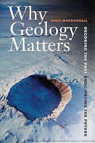 Why Geology Matters: Decoding the Past Anticipating the Future