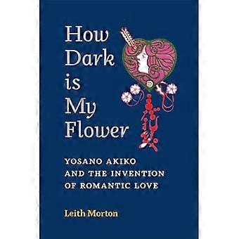 How Dark Is My Flower : Yosano Akiko und die Erfindung der romantischen Liebe
