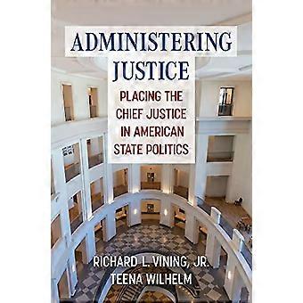 Administering Justice Placing the Chief Justice in American State Politics
