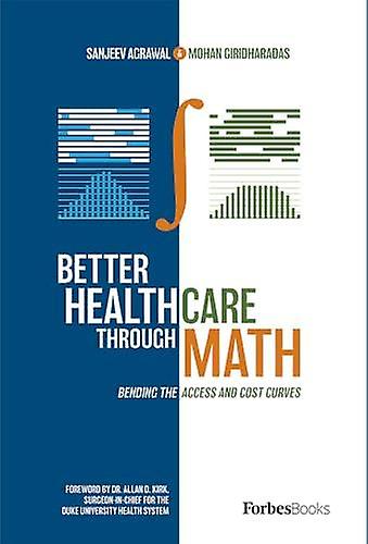 Better Healthcare Through Math Bending The Access And Cost Curves by Sanjeev Agrawal Book