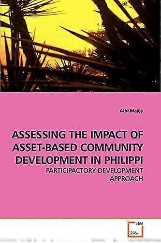 Assessing The Impact Of Assetbased Community Development In Philippi by Athi Majija Paperback Book