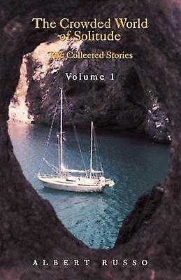 The Crowded World of Solitude Volume 1 the collected stories and essays