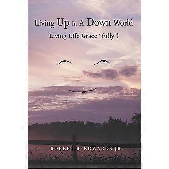 Living Up In A Down World Living Life Grace Fully - Robert B Edwards Jr - Paperback - en Book