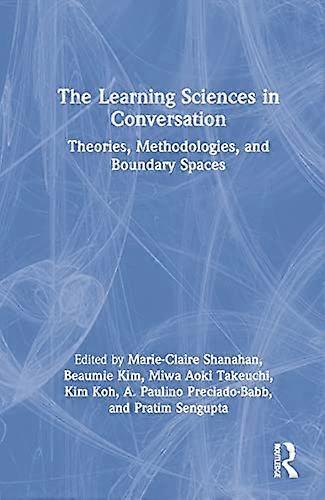 The Learning Sciences in Conversation: Theories Methodologies and Boundary Spaces