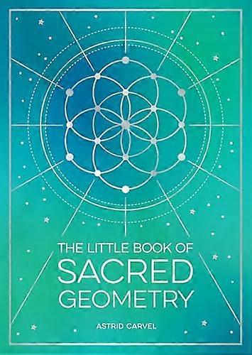 The Little Book of Sacred Geometry: How to Harness the Power of Cosmic Patterns Signs and Symbols
