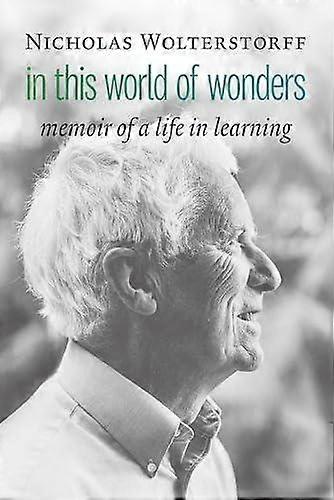 In This World Of Wonders by Nicholas Wolterstorff Hardback Book