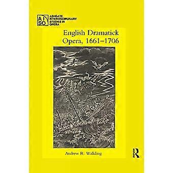 English Dramatick Opera, 1661-1706 (Ashgate Interdisciplinary Studies in Opera)