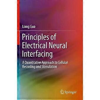 Principles Of Electrical Neural Interfacing A Quantitative Approach To Cellular - Liang Guo