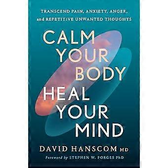 Calm Your Body Heal Your Mind Transcend Pain Anxiety Anger and Repetitive Unwanted Thoughts