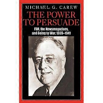 Power To Persuade Fdr The Newsmagazines And Going To War 1939-1941 - Michael G. Carew - Paperback - English Book - History
