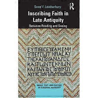 Inscrevendo a fé na Antiguidade Tardia entre a leitura e a observação - Sean V. Leatherbury - Brochura - Livro em inglês - História