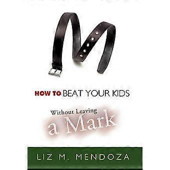 How to Beat Your Kids without Leaving a Mark