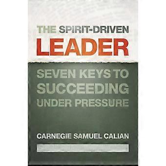 The Spirit-driven Leader Seven Keys To Succeeding Under Pressure - Carnegie Samuel Calian - Paperback - en Book