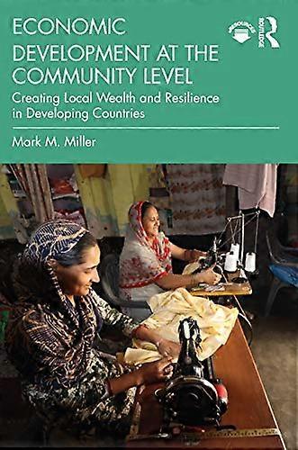 Economic Development at the Community Level: Creating Local Wealth and Resilience in Developing Countries