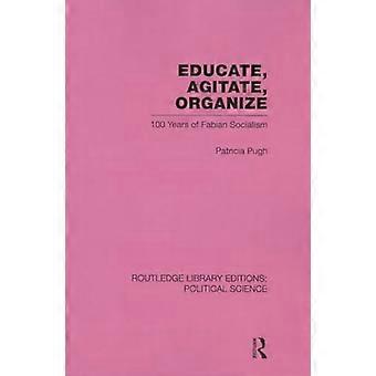 Educate Agitate Organize Library Editions Political Science Volume 59 One Hundred Years of Fabian Socialism