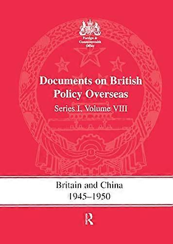Britain and China 1945 1950: Documents on British Policy Overseas Series I Volume VIII
