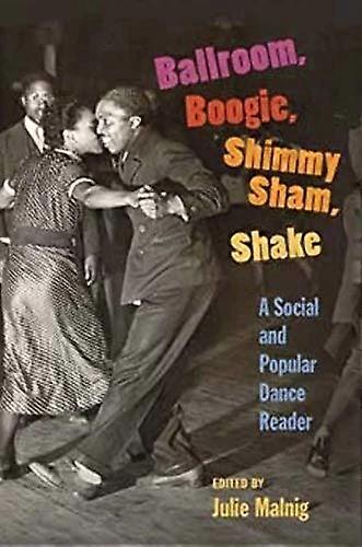 Ballroom Boogie Shimmy Sham Shake: A Social and Popular Dance Reader