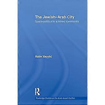 La ciudad judío-árabe: política espacial en una comunidad mixta (Routledge Studies on the Arab-Israeli Conflict)