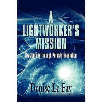 A Lightworker's Mission The Journey Through Polarity Resolution - Denise Le Fay - Paperback - en Book