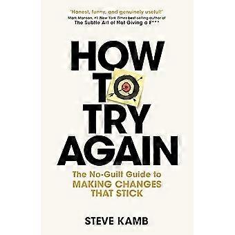 How To Try Again The No Guilt Guide to Making Changes That Stick