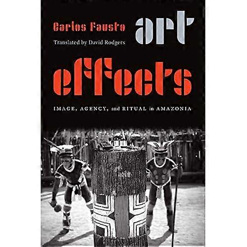 Art Effects: Image, Agency, and Ritual in Amazonia