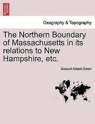 The Northern Boundary of Massachusetts in its relations to New Hampshire etc