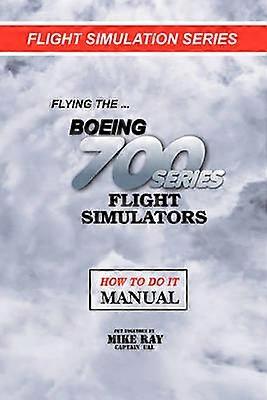 Flying the Boeing 700 Series Flight Simulators Flight Simulation Series