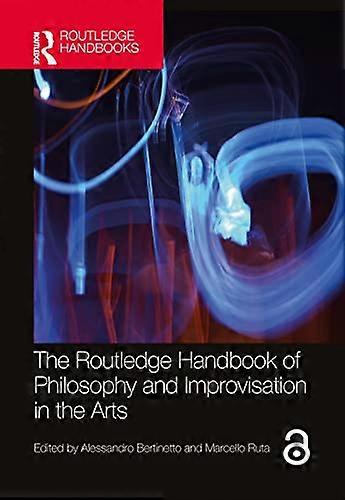 The Routledge Handbook of Philosophy and Improvisation in the Arts