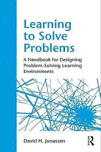 Learning to Solve Problems: A Handbook for Designing Problem Solving Learning Environments