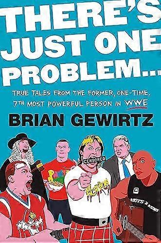 Theres Just One Problem...: True Tales from the Former One Time 7th Most Powerful Person in the WWE